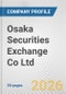 Osaka Securities Exchange Co Ltd. Fundamental Company Report Including Financial, SWOT, Competitors and Industry Analysis - Product Thumbnail Image
