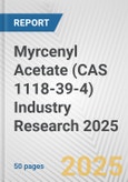 Myrcenyl Acetate (CAS 1118-39-4) Industry Research 2025: Global and Regional Market Trends 2019-2024 and Forecast to 2029- Product Image