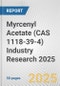 Myrcenyl Acetate (CAS 1118-39-4) Industry Research 2025: Global and Regional Market Trends 2019-2024 and Forecast to 2029 - Product Thumbnail Image