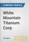 White Mountain Titanium Corp. Fundamental Company Report Including Financial, SWOT, Competitors and Industry Analysis - Product Thumbnail Image
