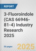 3-Fluoroindole (CAS 66946-81-4) Industry Research 2025: Global and Regional Market Trends 2019-2024 and Forecast to 2029- Product Image