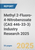 Methyl 2-Fluoro-4-Nitrobenzoate (CAS 446-33-3) Industry Research 2025: Global and Regional Market Trends 2019-2024 and Forecast to 2029- Product Image