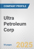 Ultra Petroleum Corp. Fundamental Company Report Including Financial, SWOT, Competitors and Industry Analysis- Product Image