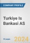 Turkiye Is Bankasi AS Fundamental Company Report Including Financial, SWOT, Competitors and Industry Analysis - Product Thumbnail Image