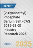 (2-Cyanoethyl)-Phosphate Barium Salt (CAS 5015-38-3) Industry Research 2025: Global and Regional Market Trends 2019-2024 and Forecast to 2029- Product Image