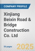 Xinjiang Beixin Road & Bridge Construction Co. Ltd. Fundamental Company Report Including Financial, SWOT, Competitors and Industry Analysis- Product Image