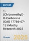 1-(Chloromethyl)-O-Carborane (CAS 17786-07-1) Industry Research 2025: Global and Regional Market Trends 2019-2024 and Forecast to 2029 - Product Image