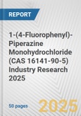 1-(4-Fluorophenyl)-Piperazine Monohydrochloride (CAS 16141-90-5) Industry Research 2025: Global and Regional Market Trends 2019-2024 and Forecast to 2029- Product Image