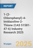1-(2-Chlorophenyl)-4-Imidazoline-2-Thione (CAS 51581-47-6) Industry Research 2025: Global and Regional Market Trends 2019-2024 and Forecast to 2029- Product Image