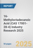 16-Methyloctadecanoic Acid (CAS 17001-28-4) Industry Research 2025: Global and Regional Market Trends 2019-2024 and Forecast to 2029- Product Image