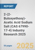 2-(2-Butoxyethoxy)-Acetic Acid Sodium Salt (CAS 67990-17-4) Industry Research 2025: Global and Regional Market Trends 2019-2024 and Forecast to 2029- Product Image