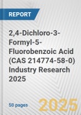 2,4-Dichloro-3-Formyl-5-Fluorobenzoic Acid (CAS 214774-58-0) Industry Research 2025: Global and Regional Market Trends 2019-2024 and Forecast to 2029- Product Image