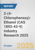 2-(4-Chlorophenoxy)-Ethanol (CAS 1892-43-9) Industry Research 2025: Global and Regional Market Trends 2019-2024 and Forecast to 2029- Product Image