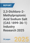 2,3-Dichloro-2-Methylpropionic Acid Sodium Salt (CAS 1899-36-1) Industry Research 2025: Global and Regional Market Trends 2019-2024 and Forecast to 2029- Product Image