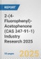 2-(4-Fluorophenyl)-Acetophenone (CAS 347-91-1) Industry Research 2025: Global and Regional Market Trends 2019-2024 and Forecast to 2029 - Product Thumbnail Image