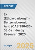 2-(Ethoxycarbonyl)-Benzeneboronic Acid (CAS 380430-53-5) Industry Research 2025: Global and Regional Market Trends 2019-2024 and Forecast to 2029- Product Image