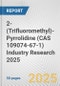 2-(Trifluoromethyl)-Pyrrolidine (CAS 109074-67-1) Industry Research 2025: Global and Regional Market Trends 2019-2024 and Forecast to 2029 - Product Thumbnail Image