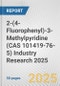 2-(4-Fluorophenyl)-3-Methylpyridine (CAS 101419-76-5) Industry Research 2025: Global and Regional Market Trends 2019-2024 and Forecast to 2029 - Product Thumbnail Image