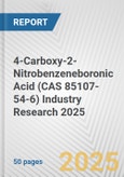 4-Carboxy-2-Nitrobenzeneboronic Acid (CAS 85107-54-6) Industry Research 2025: Global and Regional Market Trends 2019-2024 and Forecast to 2029- Product Image