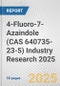 4-Fluoro-7-Azaindole (CAS 640735-23-5) Industry Research 2025: Global and Regional Market Trends 2019-2024 and Forecast to 2029 - Product Thumbnail Image