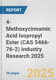 4-Methoxycinnamic Acid Isopropyl Ester (CAS 5466-76-2) Industry Research 2025: Global and Regional Market Trends 2019-2024 and Forecast to 2029- Product Image