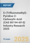5-(Trifluoromethyl)-Pyridine-2-Carboxylic Acid (CAS 80194-69-0) Industry Research 2025: Global and Regional Market Trends 2019-2024 and Forecast to 2029 - Product Thumbnail Image