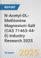 N-Acetyl-DL-Methionine Magnesium Salt (CAS 71463-44-0) Industry Research 2025: Global and Regional Market Trends 2019-2024 and Forecast to 2029 - Product Thumbnail Image