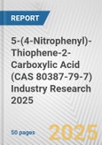 5-(4-Nitrophenyl)-Thiophene-2-Carboxylic Acid (CAS 80387-79-7) Industry Research 2025: Global and Regional Market Trends 2019-2024 and Forecast to 2029- Product Image