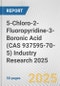 5-Chloro-2-Fluoropyridine-3-Boronic Acid (CAS 937595-70-5) Industry Research 2025: Global and Regional Market Trends 2019-2024 and Forecast to 2029 - Product Image