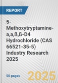 5-Methoxytryptamine-a,a,ß,ß-D4 Hydrochloride (CAS 66521-35-5) Industry Research 2025: Global and Regional Market Trends 2019-2024 and Forecast to 2029- Product Image