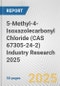5-Methyl-4-Isoxazolecarbonyl Chloride (CAS 67305-24-2) Industry Research 2025: Global and Regional Market Trends 2019-2024 and Forecast to 2029 - Product Thumbnail Image