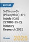 5-Chloro-3-(Phenylthio)-1H-Indole (CAS 227803-35-2) Industry Research 2025: Global and Regional Market Trends 2019-2024 and Forecast to 2029 - Product Image