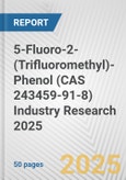 5-Fluoro-2-(Trifluoromethyl)-Phenol (CAS 243459-91-8) Industry Research 2025: Global and Regional Market Trends 2019-2024 and Forecast to 2029- Product Image