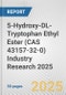 5-Hydroxy-DL-Tryptophan Ethyl Ester (CAS 43157-32-0) Industry Research 2025: Global and Regional Market Trends 2019-2024 and Forecast to 2029 - Product Thumbnail Image