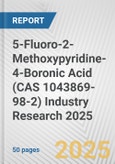 5-Fluoro-2-Methoxypyridine-4-Boronic Acid (CAS 1043869-98-2) Industry Research 2025: Global and Regional Market Trends 2019-2024 and Forecast to 2029- Product Image