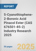 5-Cyanothiophene-2-Boronic Acid Pinacol Ester (CAS 676501-85-2) Industry Research 2025: Global and Regional Market Trends 2019-2024 and Forecast to 2029- Product Image
