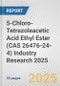 5-Chloro-Tetrazoleacetic Acid Ethyl Ester (CAS 26476-24-4) Industry Research 2025: Global and Regional Market Trends 2019-2024 and Forecast to 2029 - Product Image