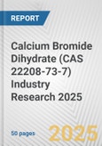 Calcium Bromide Dihydrate (CAS 22208-73-7) Industry Research 2025: Global and Regional Market Trends 2019-2024 and Forecast to 2029- Product Image