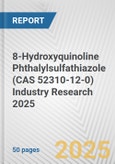 8-Hydroxyquinoline Phthalylsulfathiazole (CAS 52310-12-0) Industry Research 2025: Global and Regional Market Trends 2019-2024 and Forecast to 2029- Product Image