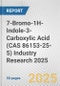 7-Bromo-1H-Indole-3-Carboxylic Acid (CAS 86153-25-5) Industry Research 2025: Global and Regional Market Trends 2019-2024 and Forecast to 2029 - Product Thumbnail Image