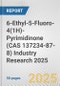 6-Ethyl-5-Fluoro-4(1H)-Pyrimidinone (CAS 137234-87-8) Industry Research 2025: Global and Regional Market Trends 2019-2024 and Forecast to 2029 - Product Image