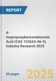 4-Isopropoxybenzeneboronic Acid (CAS 153624-46-5) Industry Research 2025: Global and Regional Market Trends 2019-2024 and Forecast to 2029- Product Image