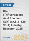 Bis-(Trifluoroacetic Acid Rhodium Salt) (CAS 31126-95-1) Industry Research 2025: Global and Regional Market Trends 2019-2024 and Forecast to 2029- Product Image