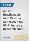 4-Tert-Butylbenzoic Acid Calcium Salt (CAS 4167-05-9) Industry Research 2025: Global and Regional Market Trends 2019-2024 and Forecast to 2029- Product Image