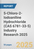 5-Chloro-2-Iodoaniline Hydrochloride (CAS 6781-33-5) Industry Research 2025: Global and Regional Market Trends 2019-2024 and Forecast to 2029- Product Image