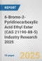 6-Bromo-2-Pyridinecarboxylic Acid Ethyl Ester (CAS 21190-88-5) Industry Research 2025: Global and Regional Market Trends 2019-2024 and Forecast to 2029 - Product Image