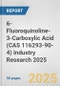 6-Fluoroquinoline-3-Carboxylic Acid (CAS 116293-90-4) Industry Research 2025: Global and Regional Market Trends 2019-2024 and Forecast to 2029 - Product Thumbnail Image