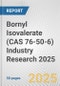 Bornyl Isovalerate (CAS 76-50-6) Industry Research 2025: Global and Regional Market Trends 2019-2024 and Forecast to 2029 - Product Image