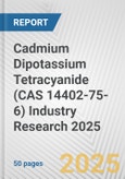 Cadmium Dipotassium Tetracyanide (CAS 14402-75-6) Industry Research 2025: Global and Regional Market Trends 2019-2024 and Forecast to 2029- Product Image