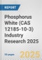 Phosphorus White (CAS 12185-10-3) Industry Research 2025: Global and Regional Market Trends 2019-2024 and Forecast to 2029 - Product Image